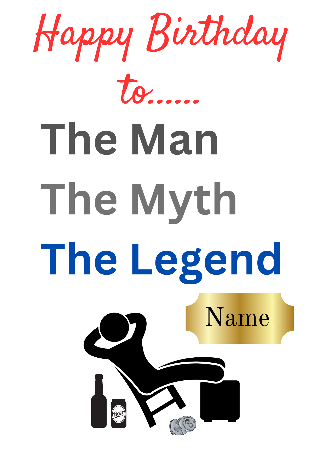 This image shows the Bare Cards 'The Man, The Myth, The Legend' Open Birthday Card. The Caption reads 'Happy Birthday to The Man, the Myth, the Legend'. The picture on the card shows the silhouette of a man reclining on a chair with beer cans around him and his hands behind his head. There is a gold plaque where the personalised name is written.