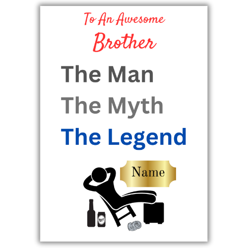This image shows the Bare Cards 'The Man, The Myth, The Legend' Birthday Card for Brother. The Caption reads 'To an awesome Brother The Man, the Myth, the Legend'. The picture on the card shows the silhouette of a man reclining on a chair with beer cans around him and his hands behind his head. There is a gold plaque where the personalised name is written.