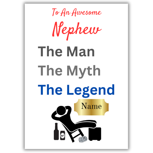 This image shows the Bare Cards 'The Man, The Myth, The Legend' Birthday Card for Nephew. The Caption reads 'To an awesome Nephew The Man, the Myth, the Legend'. The picture on the card shows the silhouette of a man reclining on a chair with beer cans around him and his hands behind his head. There is a gold plaque where the personalised name is written.