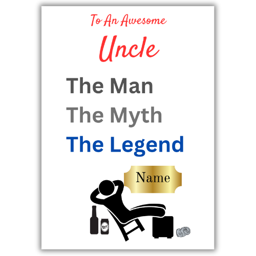 This image shows the Bare Cards 'The Man, The Myth, The Legend' Birthday Card for Uncle. The Caption reads 'To an awesome Uncle The Man, the Myth, the Legend'. The picture on the card shows the silhouette of a man reclining on a chair with beer cans around him and his hands behind his head. There is a gold plaque where the personalised name is written.
