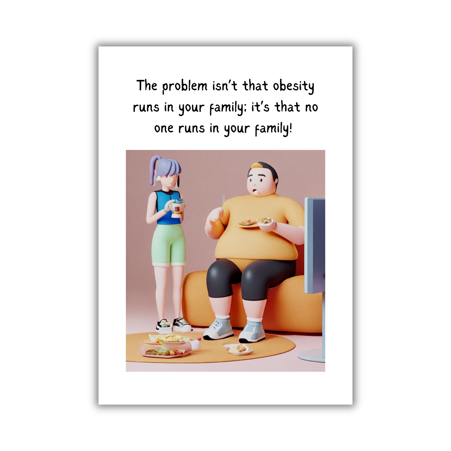 Image show the front of the Bare Cards Giggle Balls Humour Range 'Obesity Joke' Birthday Card.
The card shows the image of a larger man sitting on the couch watching TV eating junk food and a slimmer female drinking coffee stood up next to him in gym wear. The caption reads "The problem isn't that obesity runs in your family: it's that no one runs in your family!"