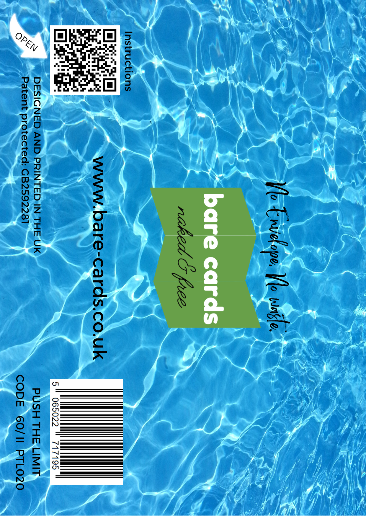 Image shows the front posting cover for the Bare Cards Push the Limit Tri-fold swimming Birthday Cards showing a full colour image of swimming pool water.
The Bare Cards logo is in the centre. There is also a QR Code to scan for instructions and a barcode for retail.
The Bare Cards Patent Number and SKU for the card is also displayed.