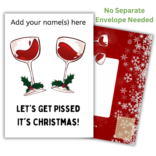 This image features a cheeky and humorous personalized Self-selaing Christmas card, designed for those who enjoy a festive drink or two. The card displays a two stylized glasses of red wine, toasting in unison with a festive 'Let's Get Pissed It's Christmas!' message with built-in envelope panels