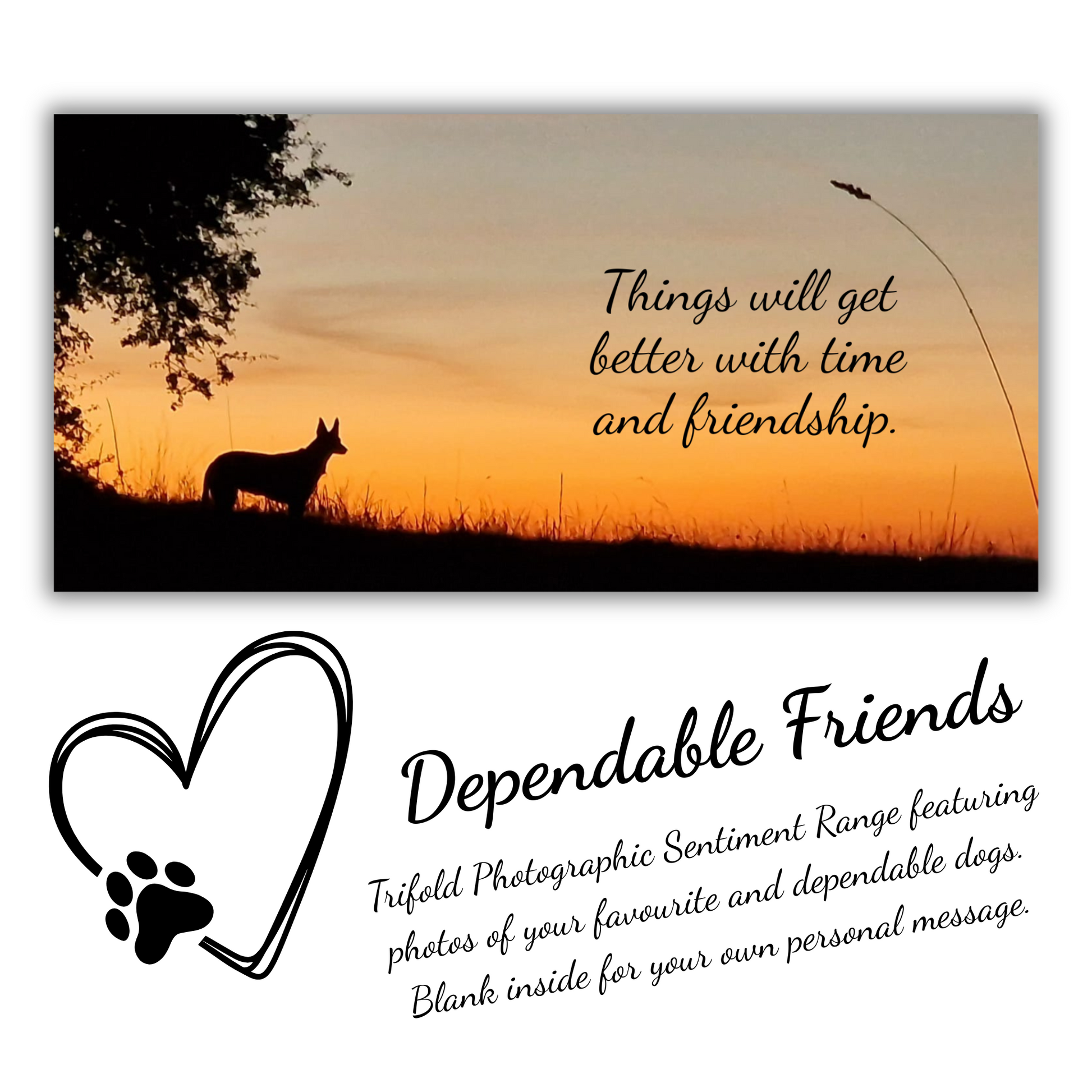 The image depicts the Bare Cards Dog Photo Sentiment Card with the full trifold image open showing a silhouette of a dog under a tree on a sunset background. The caption on the card reads 'Things will get better with time and friendship.'
Below is the Dependable Friends logo, a black outline of a heart with a dog paw. The words read 'Dependable Friends. Trifold Photographic Sentiment Range featuring photos of your favourite and dependable dogs. Blank inside for your own message