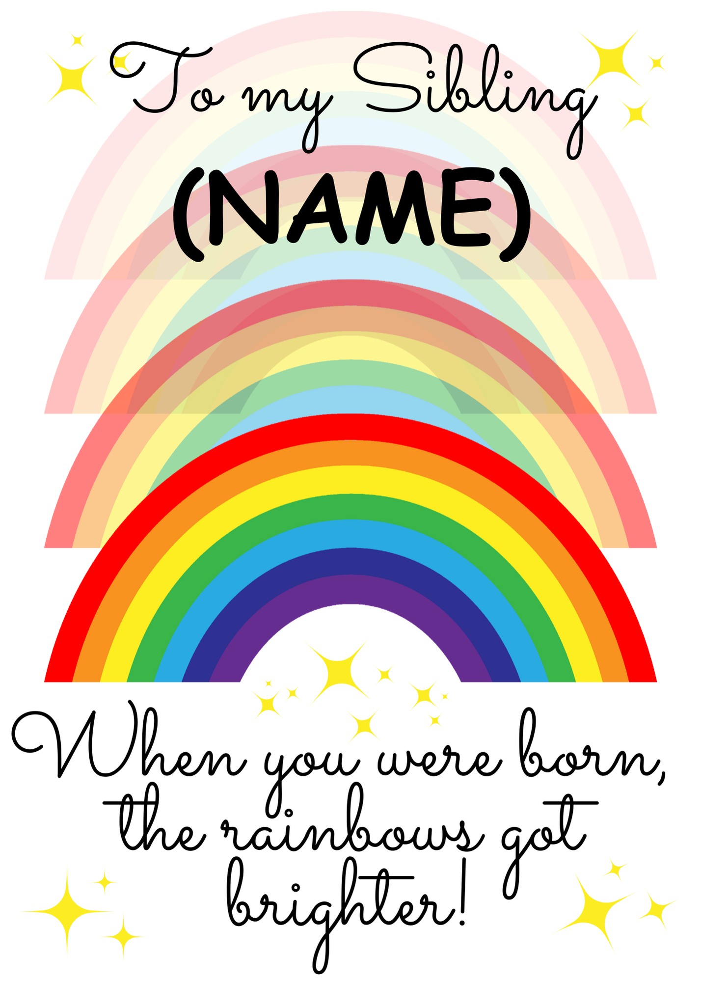 A personalised and colorful birthday card for Sibling featuring rainbows and the text 'When you were born, the rainbows got brighter!'