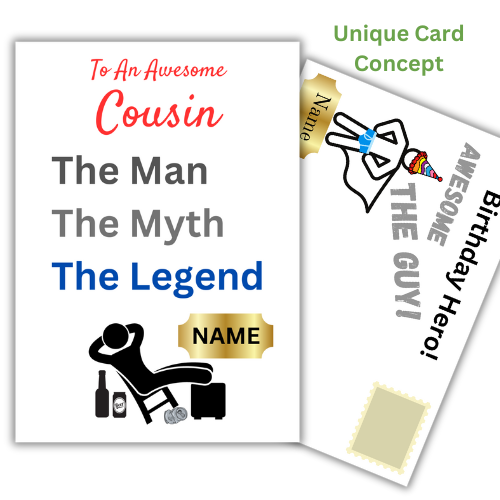This image shows the Bare Cards 'The Man, The Myth, The Legend' Birthday Card for Cousin. The Caption reads 'To an awesome cousin The Man, the Myth, the Legend'. The picture on the card shows the silhouette of a man reclining on a chair with beer cans around him and his hands behind his head. There is a gold plaque where the personalised name is written. 
Behind is the hilariously illustrated posting cover with captions 'Birthday Hero! Awesome. The Guy!' also personalised.