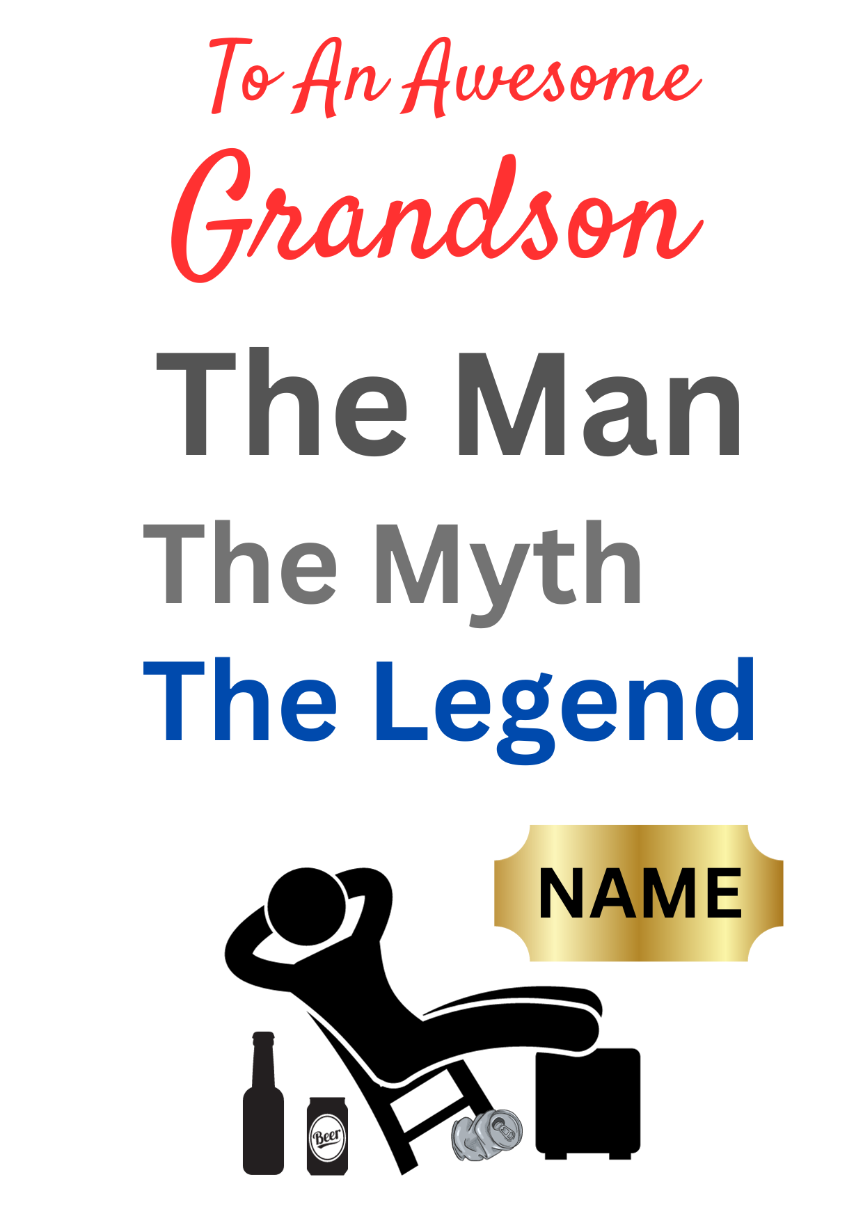 This image shows the Bare Cards 'The Man, The Myth, The Legend' Birthday Card for Grandson. The Caption reads 'To an awesome Grandson The Man, the Myth, the Legend'. The picture on the card shows the silhouette of a man reclining on a chair with beer cans around him and his hands behind his head. There is a gold plaque where the personalised name is written. 