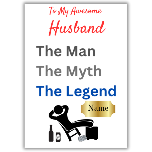 This image shows the Bare Cards 'The Man, The Myth, The Legend' Birthday Card for your Husband. The Caption reads 'To an awesome Husband The Man, the Myth, the Legend'. The picture on the card shows the silhouette of a man reclining on a chair with beer cans around him and his hands behind his head. There is a gold plaque where the personalised name is written. 