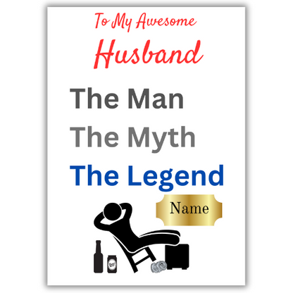 This image shows the Bare Cards 'The Man, The Myth, The Legend' Birthday Card for your Husband. The Caption reads 'To an awesome Husband The Man, the Myth, the Legend'. The picture on the card shows the silhouette of a man reclining on a chair with beer cans around him and his hands behind his head. There is a gold plaque where the personalised name is written. 