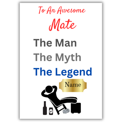 This image shows the Bare Cards 'The Man, The Myth, The Legend' Birthday Card for your Mate. The Caption reads 'To an awesome Mate The Man, the Myth, the Legend'. The picture on the card shows the silhouette of a man reclining on a chair with beer cans around him and his hands behind his head. There is a gold plaque where the personalised name is written. 