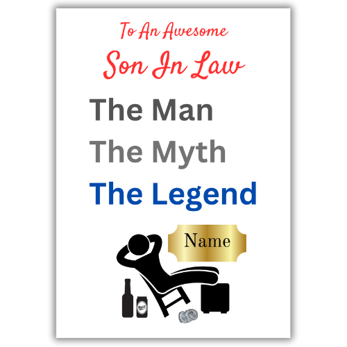 This image shows the Bare Cards 'The Man, The Myth, The Legend' Birthday Card for Son-in-Law. The Caption reads 'To an awesome Son-in-Law The Man, the Myth, the Legend'. The picture on the card shows the silhouette of a man reclining on a chair with beer cans around him and his hands behind his head. There is a gold plaque where the personalised name is written. 