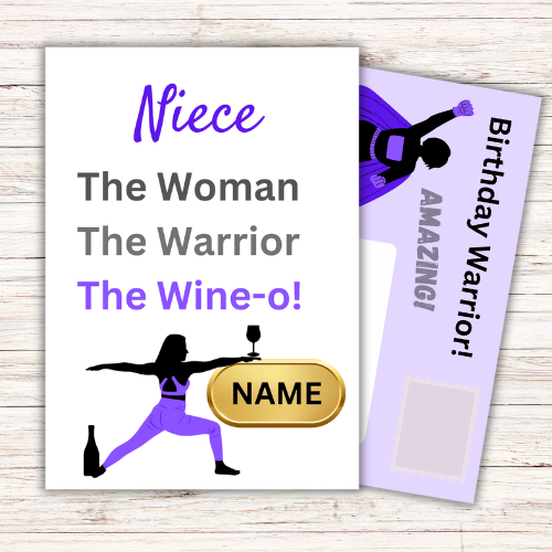 Image shows Birthday Card with the words Niece The Woman, The Warrior, The Wine-o! with picture of woman in the warrior yoga pose with a wine bottle at the feet, holding a large glass of wine which is balanced on a gold plaque for personalised name. The purple front posting page is showing behind the card with  a picture of a superhero woman and the words Birthday Warrior! Amazing.