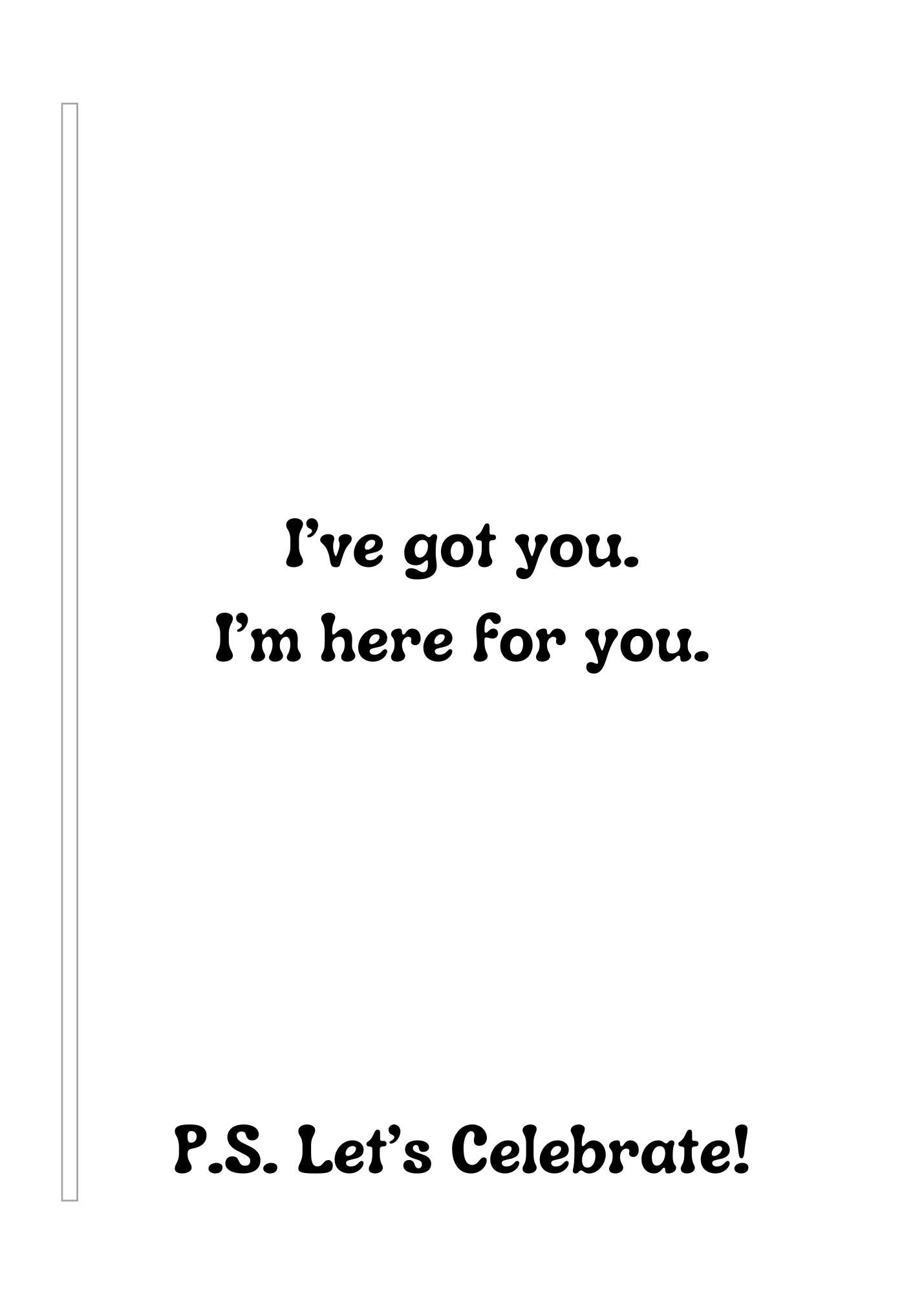 Motivational quote card with text 'I've got you. I'm here for you. P.S. Let's Celebrate!' on a white background.
