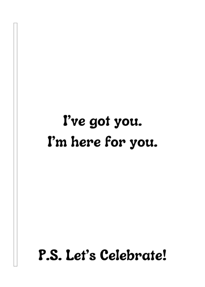 Motivational quote card with text 'I've got you. I'm here for you. P.S. Let's Celebrate!' on a white background.