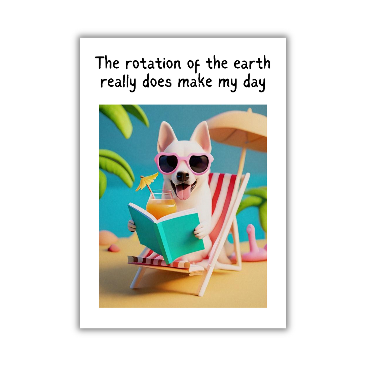 Image shows the front of the Bare Cards Giggle Balls Humour Range 'Make my Day' Birthday Card. The illustration shows a cute cartoon dog sitting on a deckchair, wearing pink sunglasses and holding a cocktail and a book. The caption reads 'The rotation of the earth really does make my day'