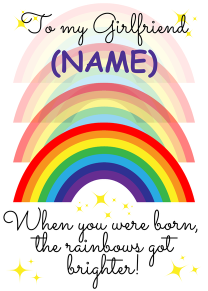 A personalised and colorful birthday card for Girlfriend featuring rainbows and the text 'When you were born, the rainbows got brighter!'