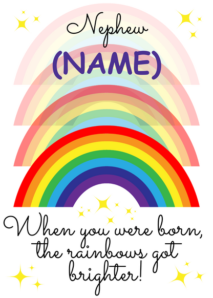 A personalised and colorful birthday card for Nephew featuring rainbows and the text 'When you were born, the rainbows got brighter!'