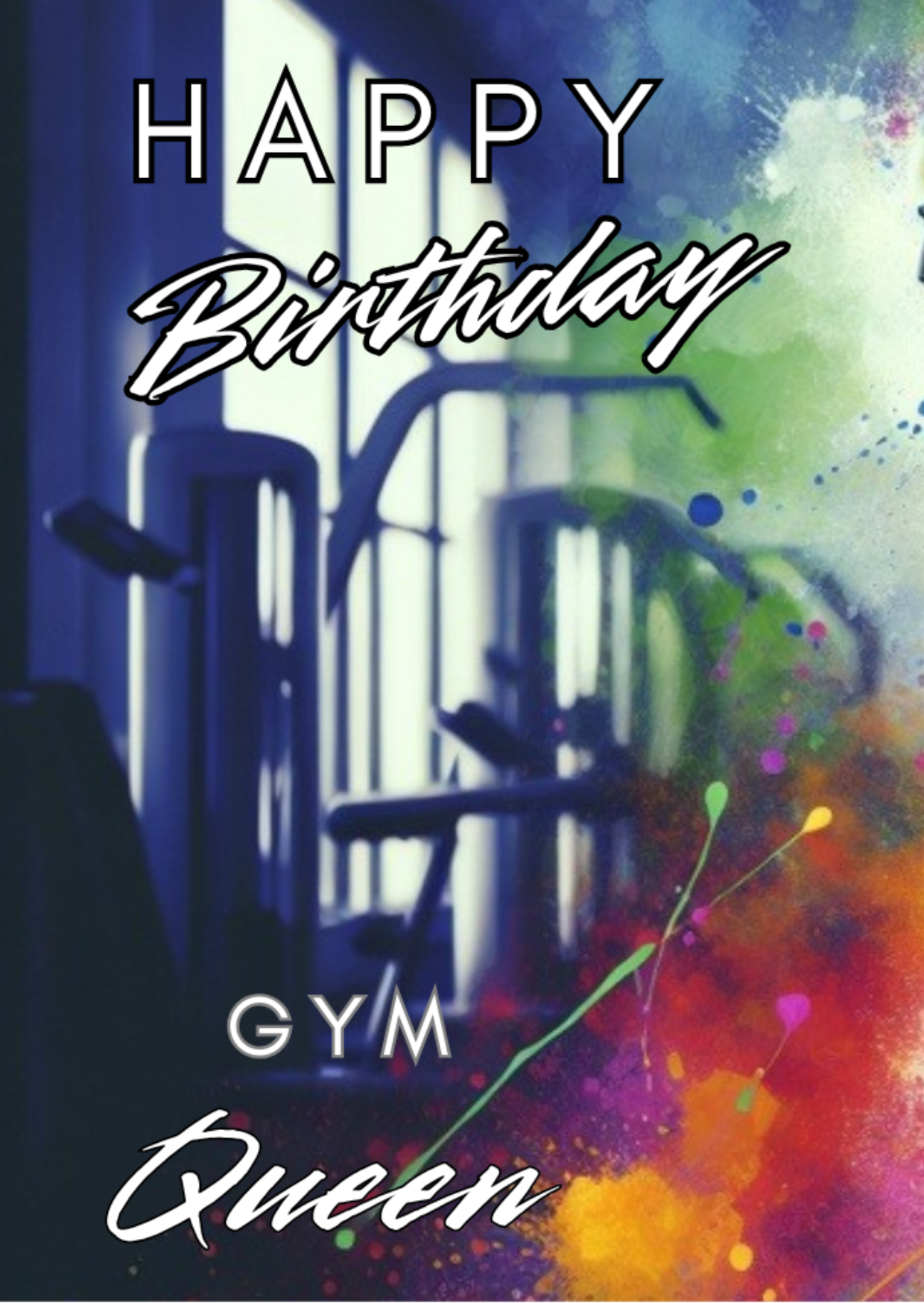 Trifold Female Gym Birthday Card from the Push the Limit Range. Image shows the background of a gym with weightlifting machines and colourful paint splatters emerging from the bottom. The caption reads 'Happy Birthday Gym Queen'.