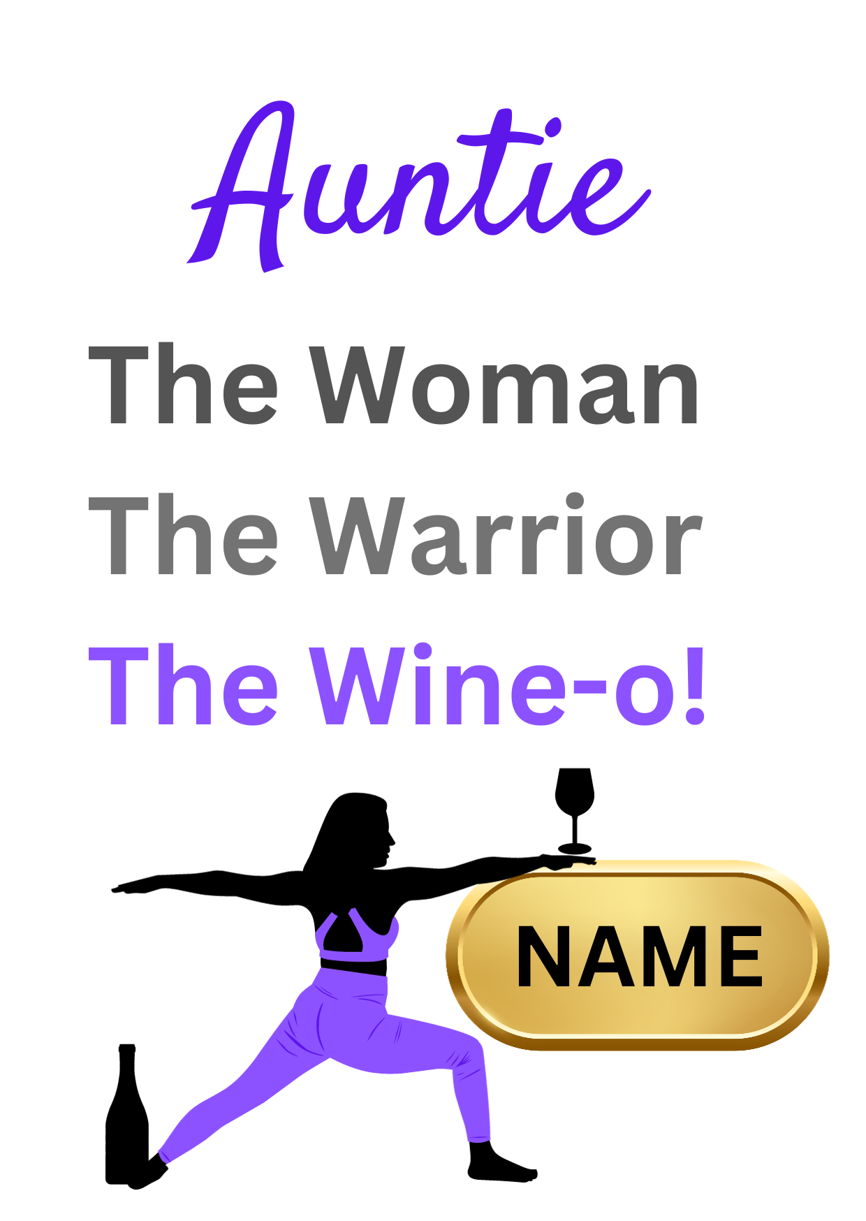 Image shows Birthday Card with the words Auntie The Woman, The Warrior, The Wine-o! with picture of woman in the warrior yoga pose with a wine bottle at the feet, holding a large glass of wine which is balanced on a gold plaque for personalised name. 