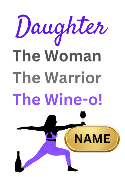 Image shows Birthday Card with the words Daughter The Woman, The Warrior, The Wine-o! with picture of woman in the warrior yoga pose with a wine bottle at the feet, holding a large glass of wine which is balanced on a gold plaque for personalised name. 