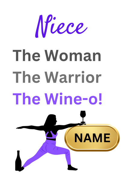 Image shows Birthday Card with the words Niece The Woman, The Warrior, The Wine-o! with picture of woman in the warrior yoga pose with a wine bottle at the feet, holding a large glass of wine which is balanced on a gold plaque for personalised name. 