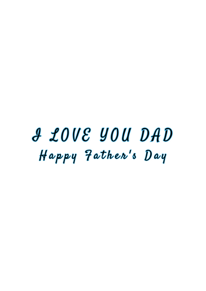 Text 'I love you Dad Happy Father's Day' on a white background with space to write own personal message