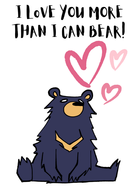 I love you more than I can bear!